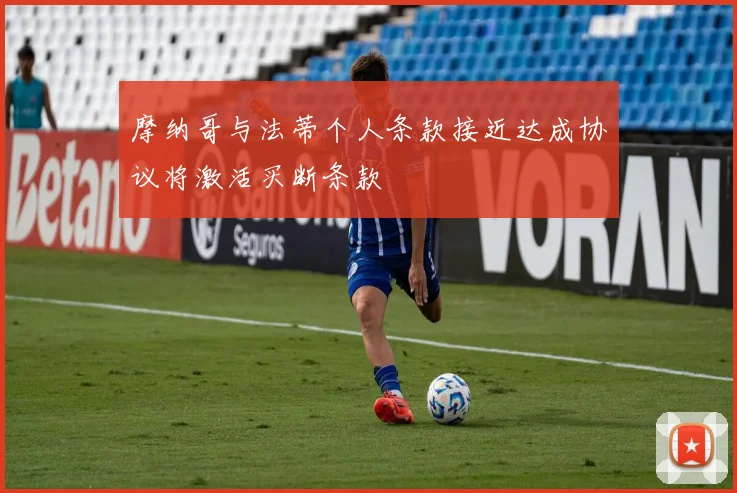 摩纳哥与法蒂个人条款接近达成协议将激活买断条款