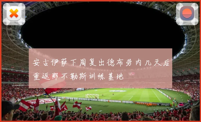 安古伊萨下周复出德布劳内几天后重返那不勒斯训练基地