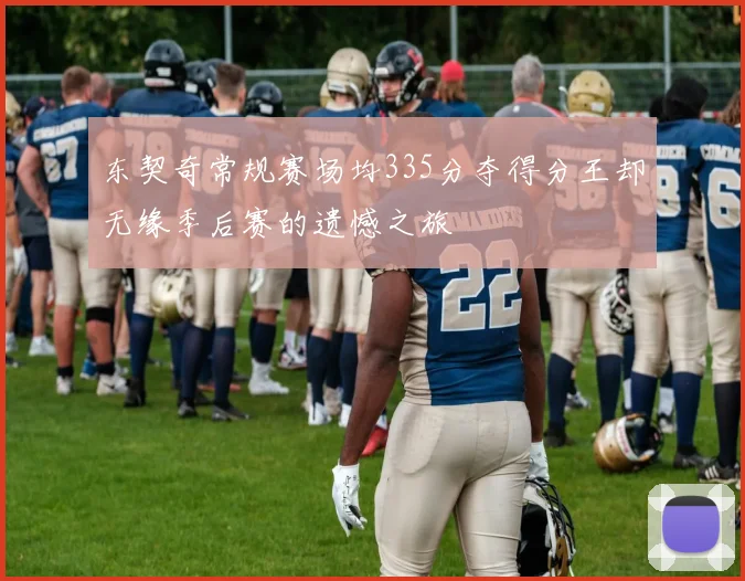东契奇常规赛场均335分夺得分王却无缘季后赛的遗憾之旅